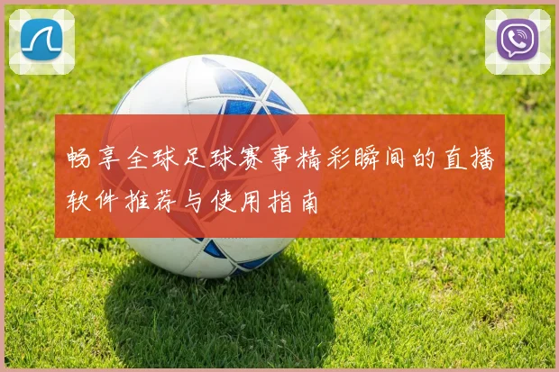 畅享全球足球赛事精彩瞬间的直播软件推荐与使用指南