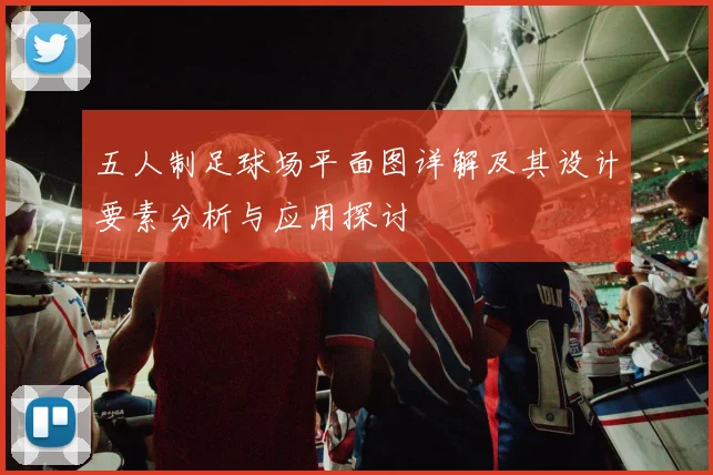 五人制足球场平面图详解及其设计要素分析与应用探讨