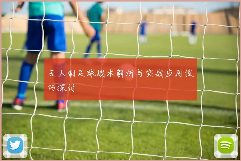 五人制足球战术解析与实战应用技巧探讨