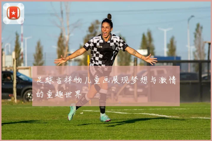 足球吉祥物儿童画展现梦想与激情的童趣世界
